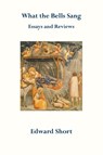 What the Bells Sang. Essays and Reviews - Edward Short - 9780852449967