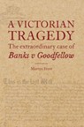 A Victorian Tragedy: The Extraordinary Case of Banks v Goodfellow - Martyn Frost - 9780854902538