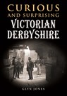Curious and Surprising Victorian Derbyshire - Glyn Jones - 9780857042644