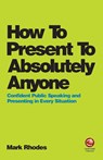 How To Present To Absolutely Anyone - Mark Rhodes - 9780857087737