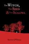 The Witch, the Seed and the Scalpel - Scott O'Neill - 9780857162915