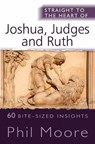 Straight to the Heart of Joshua, Judges and Ruth - Phil Moore - 9780857218933