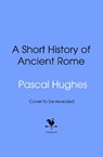 Short History of Ancient Rome - Pascal Hughes - 9780857508140