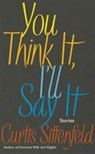 You Think It, I'll Say It - Curtis Sittenfeld - 9780857525390