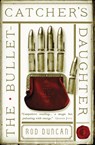 The Bullet-Catcher's Daughter - Rod Duncan - 9780857665294