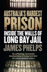 Australia's Hardest Prison: Inside the Walls of Long Bay Jail - James Phelps - 9780857983336