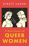 A Short History of Queer Women - Kirsty Loehr - 9780861542857