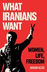 What Iranians Want - Arash Azizi - 9780861549146