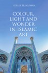 Colour, Light and Wonder in Islamic Art - Idries Trevathan - 9780863561450