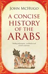 A Concise History of the Arabs - John McHugo - 9780863567421