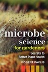 Microbe Science for Gardeners - Robert Pavlis - 9780865719774