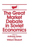 The Great Market Debate in Soviet Economics: An Anthology - David M Jones ; William Moskoff - 9780873328692