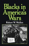 Blacks in America's Wars: The Shift in Attitudes from the Revolutionary War to Vietnam - Robert W. Mullen - 9780873488976