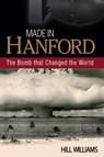 Made in Hanford: The Bomb That Changed the World - Hill Williams - 9780874223071