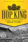 Hop King: Ezra Meeker's Boom Years - Dennis M. Larsen - 9780874223422