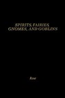 Spirits, Fairies, Gnomes and Goblins - Carol Rose - 9780874368116