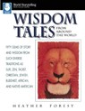 Wisdom Tales from Around the World: Fifty Gems of Story and Wisdom from Such Diverse Traditions as Sufi, Zen, Taoist, Christian, Jewish, Buddhist, Afr - Heather Forest - 9780874834796