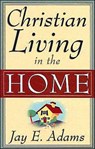 Christian Living in the Home - Jay E. Adams - 9780875520162