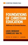 Foundations of Christian Education - Louis Berkhof ; Cornelius Van Til ; Dennis E Johnson - 9780875521145