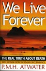 We Live Forever - P.M.H. Atwater - 9780876044926