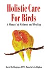 Holistic Care for Birds: A Manual of Wellness and Healing - David McCluggage - 9780876055663