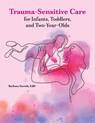Trauma-Sensitive Care for Infants, Toddlers, and Two-Year-Olds - Barbara Sorrels - 9780876599181