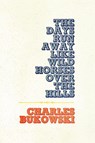 The Days Run Away Like Wild Horses - Charles Bukowski - 9780876850053