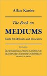Book on Mediums - Allan (Allan Kardec) Kardec - 9780877283829