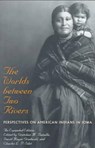The Worlds Between Two Rivers - GRETCHEN M. BATAILLE ; DAVID M. GRADWOHL (PROFESSOR EMERITUS OF ANTHROPOLOGY,  Iowa State University, USA) ; Charles L.P. Silet - 9780877457008