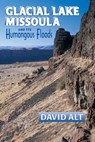 Glacial Lake Misssoula: And Its Humongous Floods - David Alt - 9780878424153