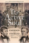 The Active Soul: Emerson and Thoreau on Reform and Civil Disobedience - William Homestead - 9780881468984