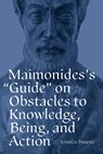 Maimonides's Guide on Obstacles to Knowledge, Being, and Action - Joshua Parens - 9780881469639