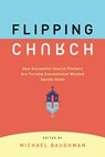 Flipping Church: How Successful Church Planters Are Turning Conventional Wisdom Upside-Down - Michael Baughman - 9780881778533