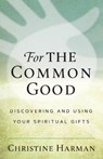 For The Common Good: Discovering and Using Your Spiritual Gifts - Christine Harman - 9780881779585