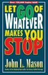Let Go of Whatever Makes You Stop - John Mason - 9780884193739