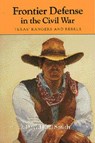 Frontier Defense in the Civil War : Texas' Rangers and Rebels - David Paul Smith - 9780890965948
