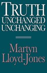 Lloyd-Jones, M: Truth Unchanged, Unchanging - Martyn Lloyd-Jones ; David Martyn Lloyd-Jones - 9780891077060