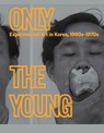 Only the Young: Experimental Art in Korea, 1960s–1970s - Kyung An ; Kang Soojung - 9780892075614