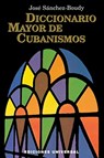 Diccionario Mayor de Cubanismos - Jose Sanchez-Boudy - 9780897297103