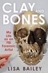 Clay and Bones: My Life as an FBI Forensic Artist - Lisa G. Bailey - 9780897334440