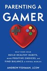 Parenting a Gamer: Help Your Child Build Healthy Habits, Make Positive Choices, and Find Balance in Virtual Worlds - Andrew Fishman - 9780897334617
