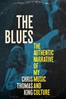 The Blues: The Authentic Narrative of My Music and Culture - Chris Thomas King - 9780897336482