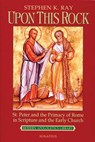 Upon This Rock: St. Peter and the Primacy of Rome in Scripture and the Early Church - Stephen K. Ray - 9780898707236