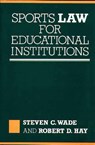 Sports Law for Educational Institutions - Robert D. Hay ; Steven C. Wade - 9780899303352