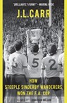 How Steeple Sinderby Wanderers Won the F.A.Cup - J L Carr - 9780900847943