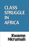 Class Struggle in Africa - Kwame Nkrumah - 9780901787125