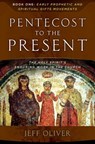 Pentecost to the Present-Book 1: Early Prophetic and Spiritual Gifts Movements: The Enduring Work of the Holy Spirit in the Church - Jeff Oliver - 9780912106038