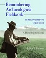 Remembering Archaeological Fieldwork in Mexico and Peru, 1961-2003 - Jeffrey R. Parsons - 9780915703920