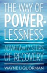 The Way Of Powerlessness - Advaita and the 12 Steps Of Recovery - Wayne Liquorman - 9780929448251
