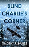 Blind Charlie's Corner - Timothy P. Banse - 9780934523233
